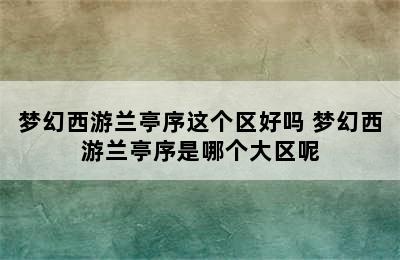 梦幻西游兰亭序这个区好吗 梦幻西游兰亭序是哪个大区呢